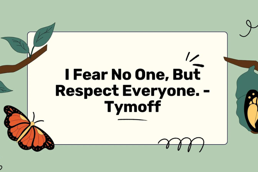 i fear no one, but respect everyone. - tymoff